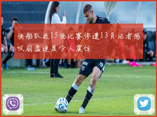 快船队近15场比赛惨遭13负记者感叹崩盘速度令人震惊